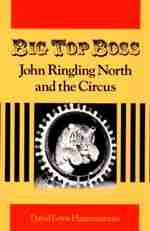 Big Top Boss: John Ringling North and the Circus by David Hammarstrom