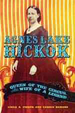 Agnes Lake Hickok:
Queen of the Circus,
Wife of a Legend