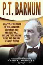 P.T. Barnum:  A Captivating Guide  to the American Showman Who  Founded What Became the  Ringling Bros. and Barnum & Bailey Circus