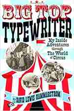 Big Top Typewriter: My Inside Adventures through the World of Circus, by David Lewis Hammarstrom.