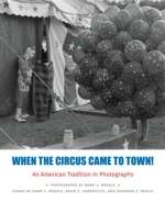 When the Circus Came to Town! An American Tradition in Photographs 